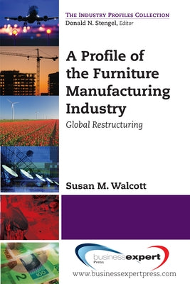 A Profile of the Furniture Manufacturing Industry: Global Restructuring by Walcott, Susan M.