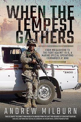 When the Tempest Gathers: From Mogadishu to the Fight Against ISIS, a Marine Special Operations Commander at War by Milburn, Andrew