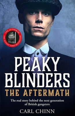 Peaky Blinders: The Aftermath: The Real Story Behind the Next Generation of British Gangsters by Chinn, Carl