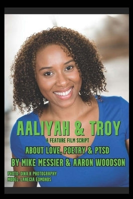 Aaliyah & Troy: : A Feature Film Script About Love, Poetry & PTSD by Woodson, Aaron