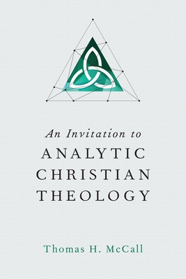An Invitation to Analytic Christian Theology by McCall, Thomas H.