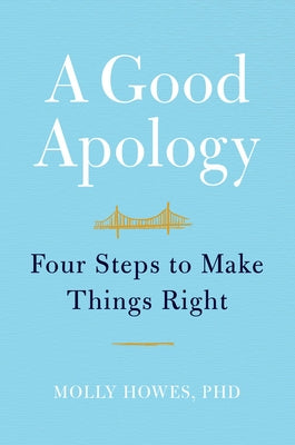 A Good Apology: Four Steps to Make Things Right by Howes, Molly