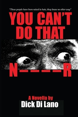 You Can't Do That N____R: A Novella by Dick Di Lano by Di Lano, Dick