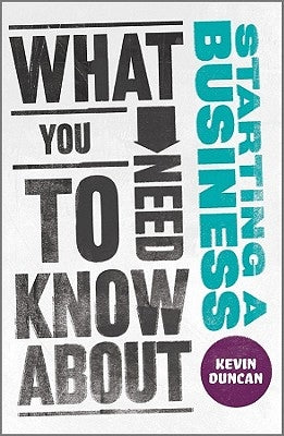 What You Need to Know about Starting a Business by Duncan, Kevin
