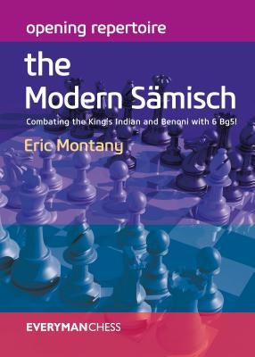 Opening Repertoire: The Modern Sämisch: Combating the King's Indian and Benoni with 6 Bg5! by Montany, Eric