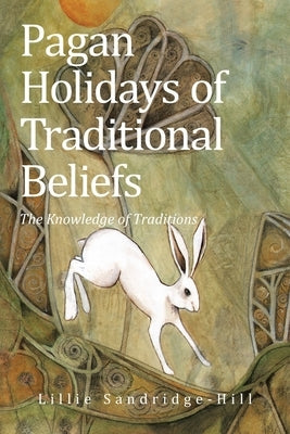 Pagan Holidays of Traditional Beliefs: The Knowledge of Traditions by Sandridge-Hill, Lillie