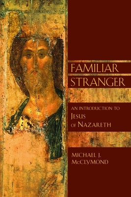 The Familiar Stranger: An Introduction to Jesus of Nazareth by McClymond, Michael J.