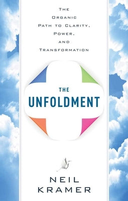 Unfoldment: The Organic Path to Clarity, Power, and Transformation by Kramer, Neil