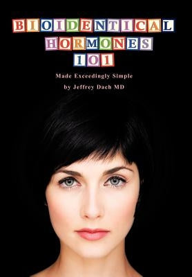 Bioidentical Hormones 101: Bioidentical Hormones, Natural Thyroid, and Natural Medicine by Dach MD, Jeffrey