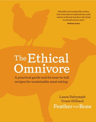The Ethical Omnivore: A Practical Guide and 60 Nose-To-Tail Recipes for Sustainable Meat Eating by Dalrymple, Laura