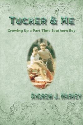 Tucker & Me: Growing Up a Part-Time Southern Boy by Harvey, Andrew