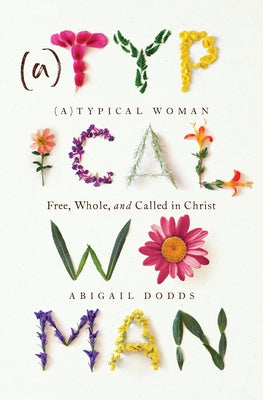 (A)Typical Woman: Free, Whole, and Called in Christ by Dodds, Abigail