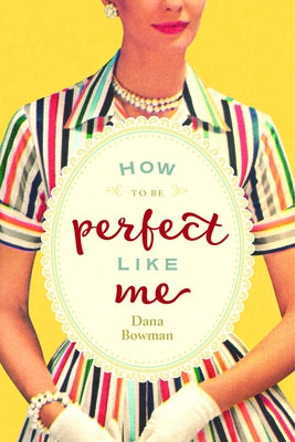 How to Be Perfect Like Me by Bowman, Dana