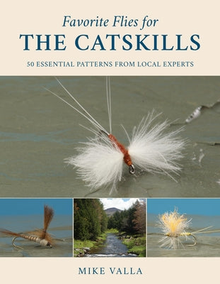 Favorite Flies for the Catskills: 50 Essential Patterns from Local Experts by Valla, Mike