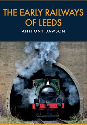 The Early Railways of Leeds by Dawson, Anthony