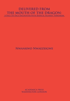 Delivered from the mouth of the dragon: a face to face encounter with islamist terrorism by Nwaezeigwe, Nwankwo