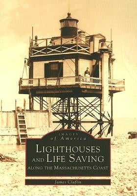 Lighthouses and Lifesaving Along the Massachusetts Coast by Claflin, James