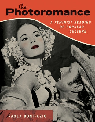The Photoromance: A Feminist Reading of Popular Culture by Bonifazio, Paola