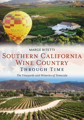 Southern California Wine Country Through Time: The Vineyards and Wineries of Temecula by Bitetti, Marge