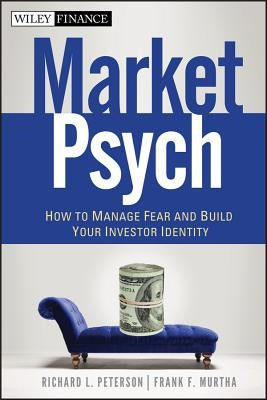 Marketpsych: How to Manage Fear and Build Your Investor Identity by Peterson, Richard L.
