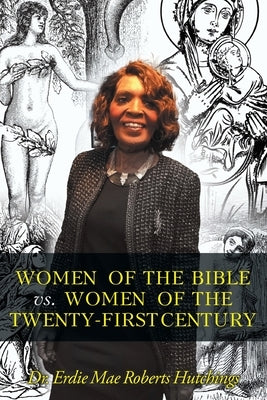 Women of the Bible vs. Women of the Twenty-First Century by Roberts Hutchings, Erdie Mae