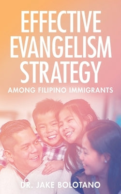 Effective Evangelism Strategy Among Filipino Immigrants by Bolotano, Jake