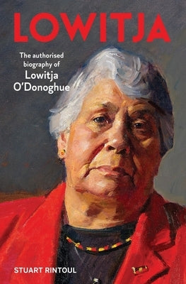 Lowitja: The Authorised Biography of Lowitja O'Donoghue by Rintoul, Sutart