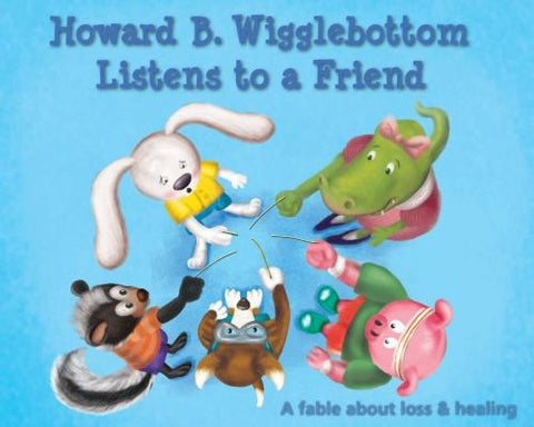 Howard B. Wigglebottom Listens to a Friend: A Fable about Loss and Healing by Binkow, Howard