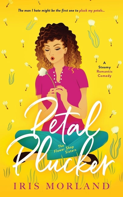 Petal Plucker: A Steamy Romantic Comedy by Morland, Iris