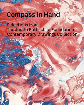 Compass in Hand: Assessing Drawing Now: Selections from the Judith Rothschild Foundation Contemporary Drawings Collection by Rattemeyer, Christian