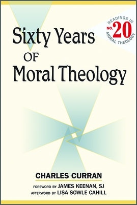 Sixty Years of Moral Theology: Readings in Moral Theology No. 20 by Curran, Charles E.