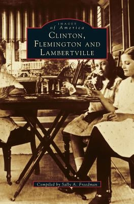 Clinton, Flemington & Lambertville by Freedman, Sally