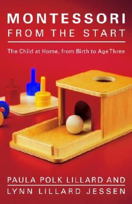 Montessori from the Start: The Child at Home, from Birth to Age Three by Lillard, Paula Polk