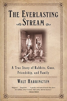 The Everlasting Stream: A True Story of Rabbits, Guns, Friendship, and Family by Harrington, Walt