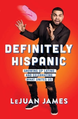 Definitely Hispanic: Growing Up Latino and Celebrating What Unites Us by James, Lejuan