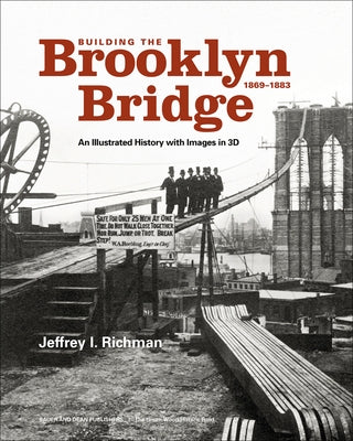 Building the Brooklyn Bridge, 1869-1883: An Illustrated History, with Images in 3D by Richman, Jeffrey I.