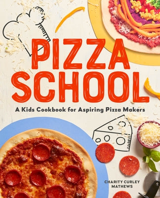 Pizza School: A Kids Cookbook for Aspiring Pizza Makers by Mathews, Charity Curley