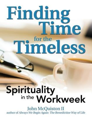 Finding Time for the Timeless: Spirituality in the Workweek by McQuiston, John