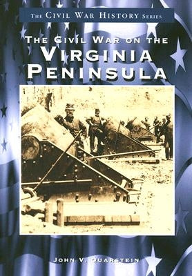The Civil War on the Virginia Peninsula by Quarstein, John V.