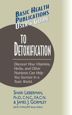 User's Guide to Detoxification: Discover How Vitamins, Herbs, and Other Nutrients Help You Survive in a Toxic World by Lieberman, Shari