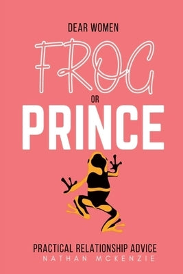 Dear Women: Frog or Prince? by McKenzie, Nathaniel