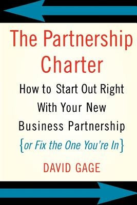 The Partnership Charter: How to Start Out Right with Your New Business Partnership (or Fix the One You're In) by Gage, David