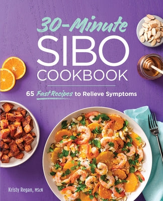 30-Minute Sibo Cookbook: 65 Fast Recipes to Relieve Symptoms by Regan, Kristy, Mscn
