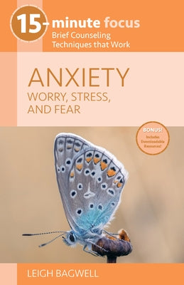 15-Minute Focus - Anxiety: Worry, Stress, and Fear: Brief Counseling Techniques That Work by Leigh Bagwell