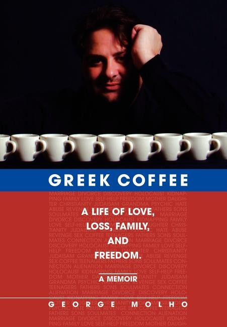 Greek Coffee: A Life of Love, Loss, Family, and Freedom--A Memoir by Molho, George