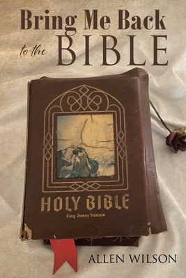 Bring Me Back to the BIBLE by Wilson, Allen