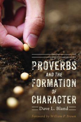 Proverbs and the Formation of Character by Bland, Dave