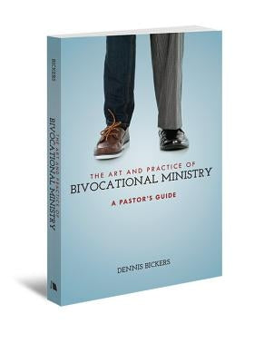 The Art and Practice of Bivocational Ministry by Bickers, Dennis