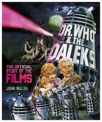 Dr. Who & the Daleks: The Official Story of the Films by Walsh, John