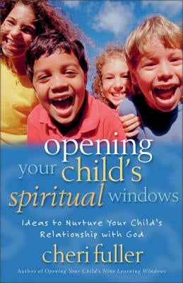 Opening Your Child's Spiritual Windows, 2: Ideas to Nurture Your Child's Relationship with God by Fuller, Cheri